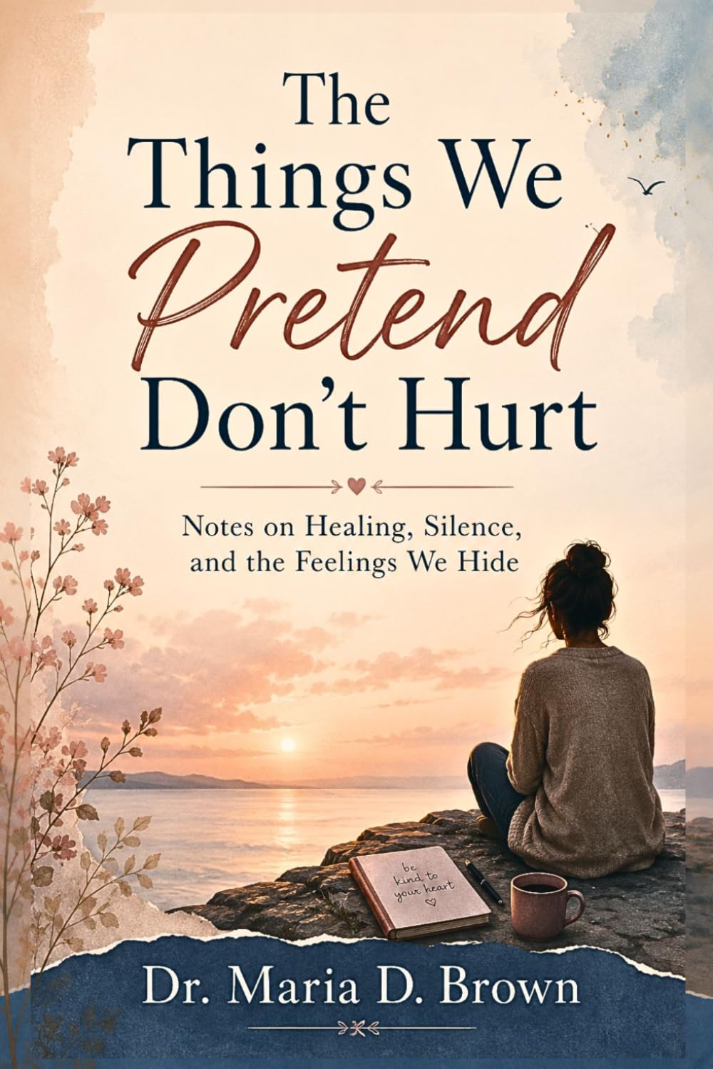 The Things We Pretend Don’t Hurt: Notes on Healing, Silence, and the Feelings We Hide