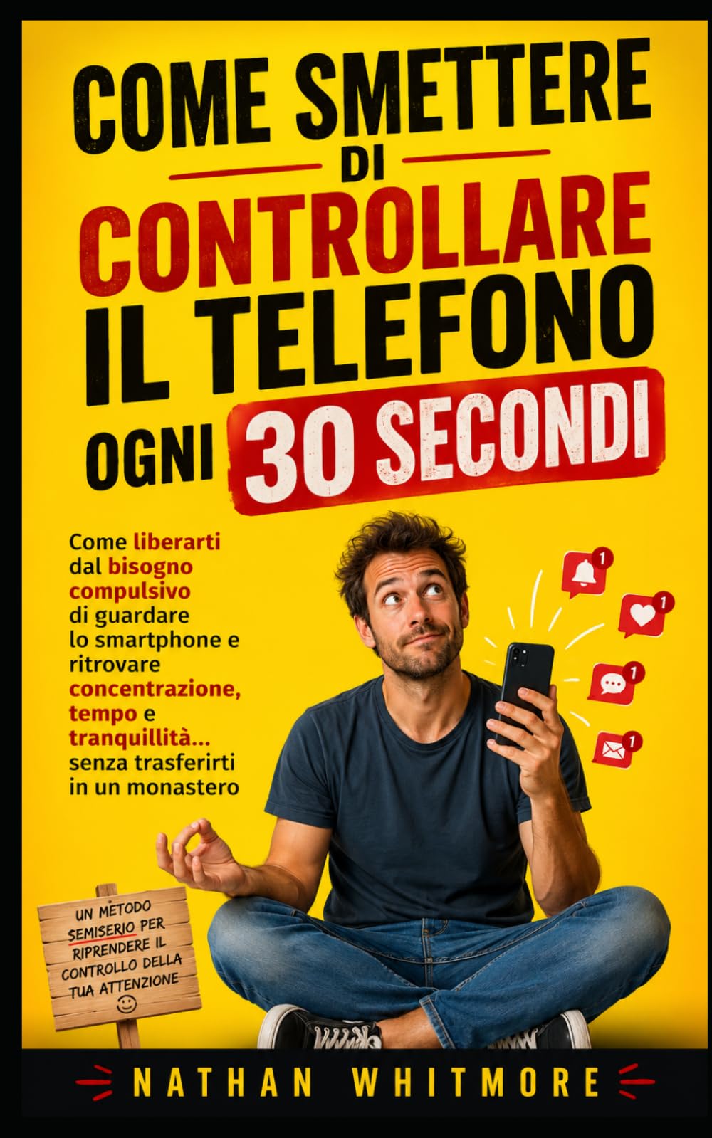 Come smettere di controllare il telefono ogni 30 secondi: Come liberarti dal bisogno compulsivo di guardare lo smartphone e ritrovare concentrazione, ... senza trasferirti in un monastero