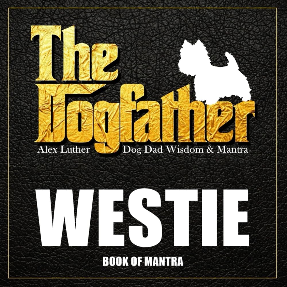 The Dogfather: Dog Dad Wisdom & Mantra: Westie Book of Mantra