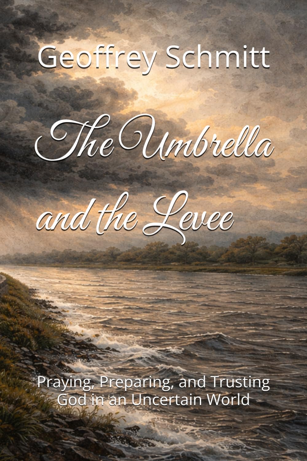 The Umbrella and the Levee: Praying, Preparing, and Trusting God in an Uncertain World