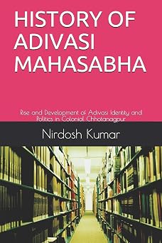 HISTORY OF ADIVASI MAHASABHA Rise and Development of Adivasi Identity and Politics in Colonial Chhotanagpur