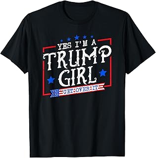 Yes I'm A Trump Girl Get Over it Gifts For Trump Supporter T-Shirt