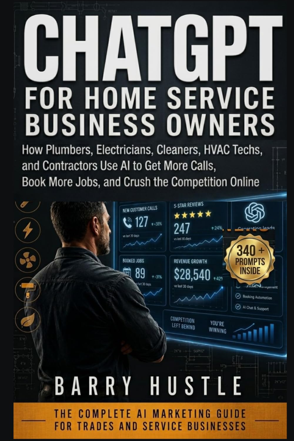 ChatGPT for Home Service Business Owners: How Plumbers, Electricians, Cleaners, HVAC Techs, and Contractors Use AI to Get More Calls, Book More Jobs, and Crush the Competition Online