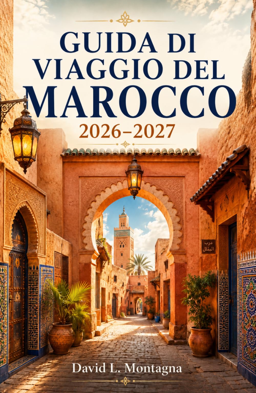 GUIDA DI VIAGGIO DEL MAROCCO 2026-2027: Esplora le medine, i paesaggi del deserto del Sahara, le città costiere, le kasbah e la cucina locale