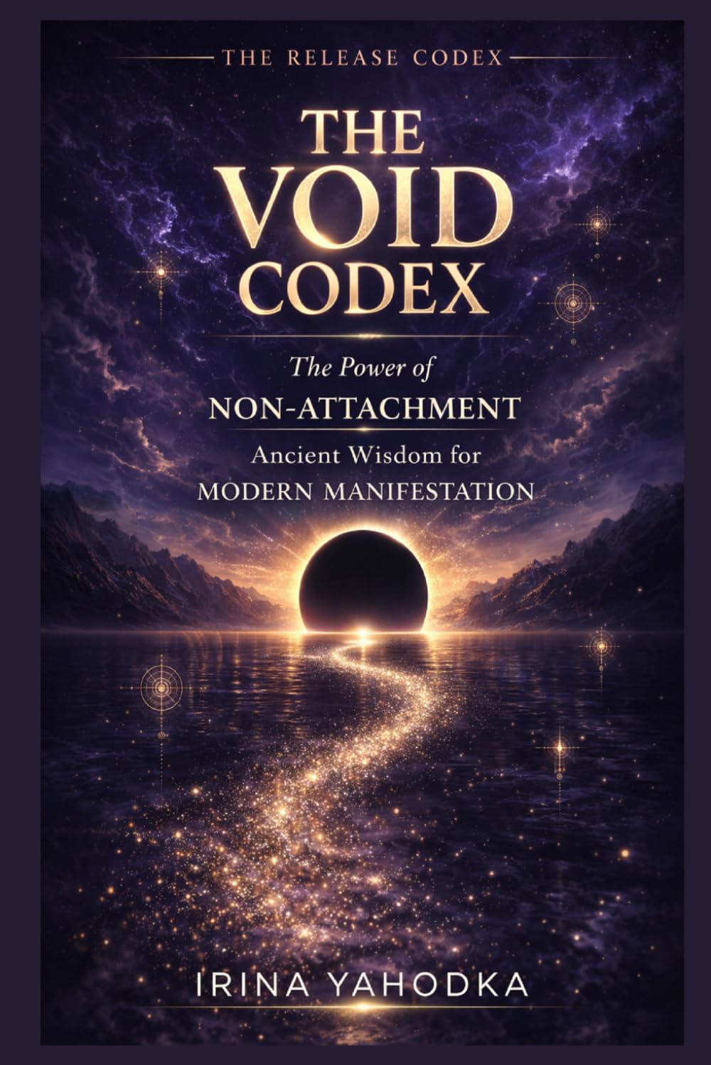 The Void Codex: The Power of Non-Attachment, Ancient Wisdom for Modern Manifestation (THE RELEASE CODEX)