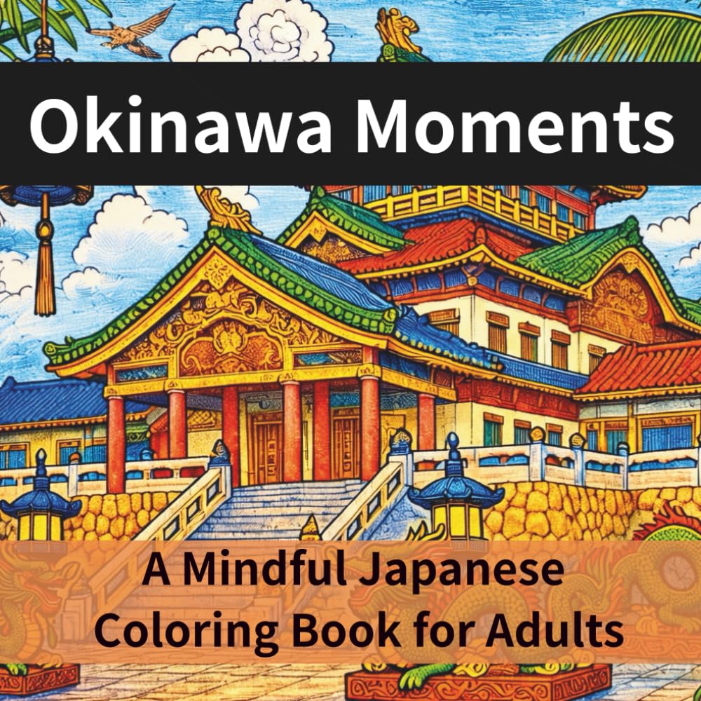 Okinawa Moments: A Mindful Japanese Coloring Book for Adults 25 Peaceful Scenes of Ryukyuan Culture, Nature & Everyday Life