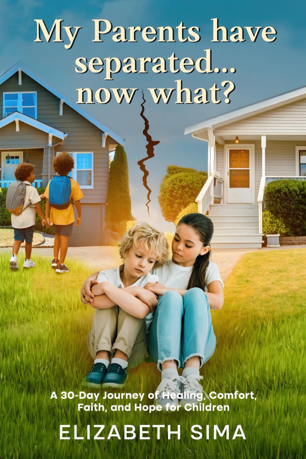 My Parents Have Separated... Now What?: A 30-Day Journey of Healing, Comfort, Faith, and Hope for Children