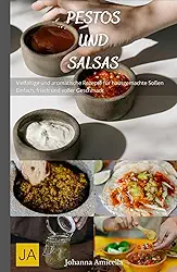 Pestos und Salsas: Vielfältige und aromatische Rezepte für hausgemachte Soßen - Einfach, frisch und voller Geschmack (German Edition)