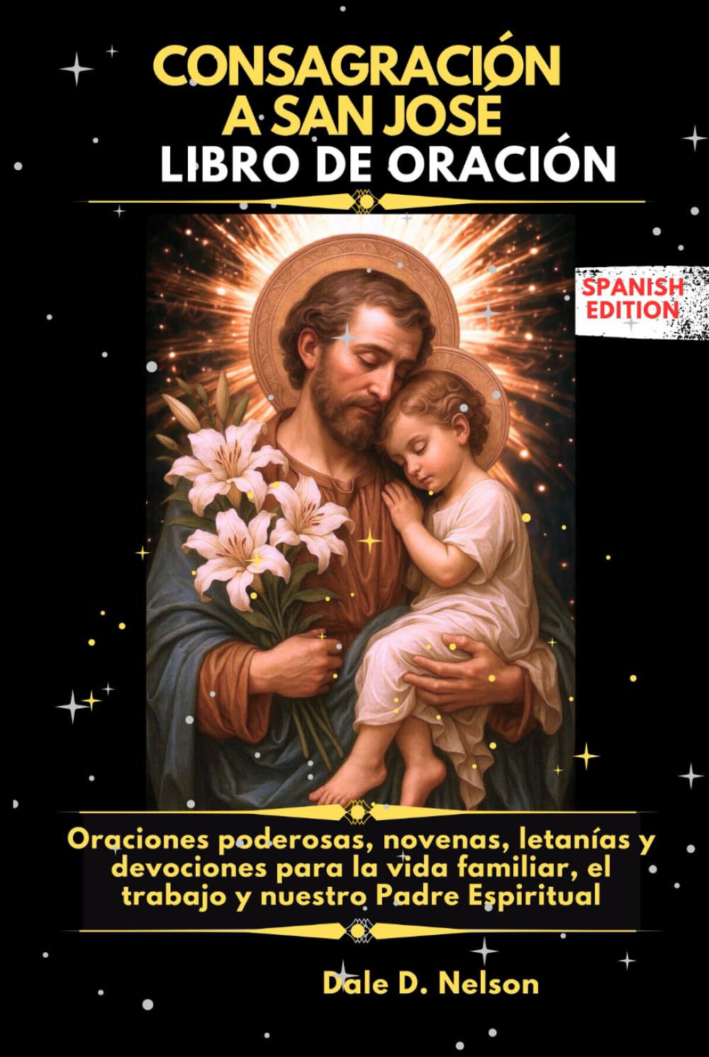 CONSAGRACIÓN A SAN JOSÉ LIBRO DE ORACIÓN: Oraciones poderosas, novenas, letanías y devociones para la vida familiar, el trabajo y nuestro Padre Espiritual