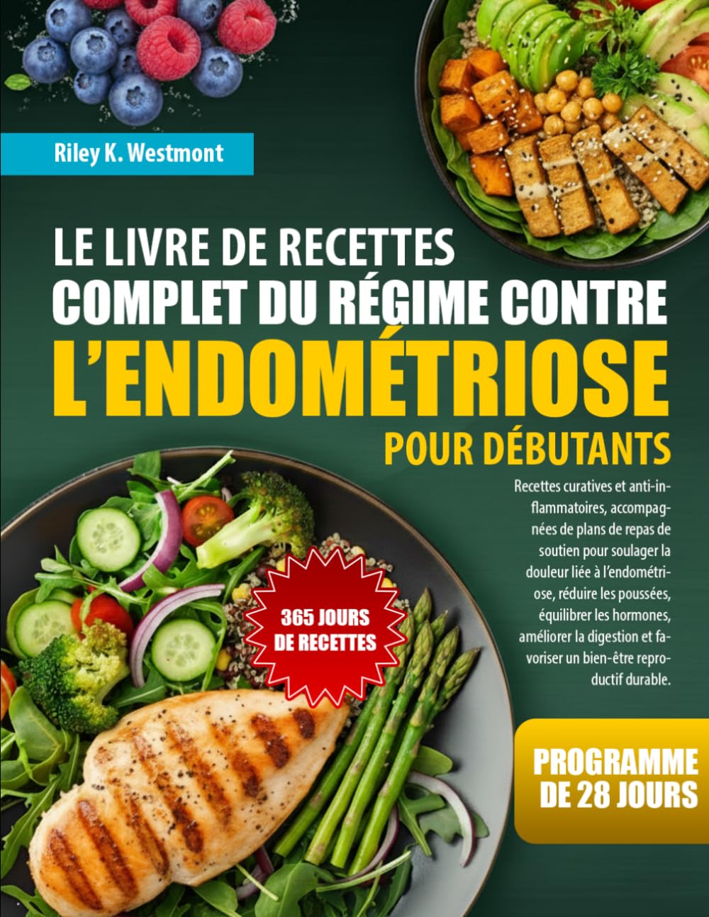 LE LIVRE DE RECETTES COMPLET DU RÉGIME CONTRE L’ENDOMÉTRIOSE POUR DÉBUTANTS: Recettes curatives et anti-inflammatoires, accompagnées de plans de repas ... réduire les poussées, équilibrer les horm...