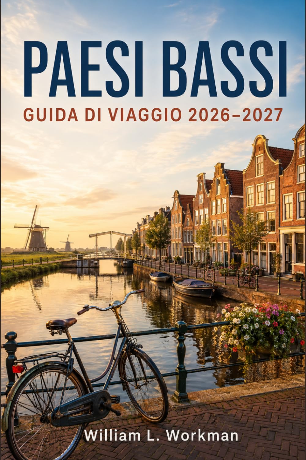 PAESI BASSI GUIDA DI VIAGGIO 2026-2027: Un Compagno per Esplorare Olanda, Frisia, Zelanda e il Nord con Mappe Ciclabili e Spunti Culturali