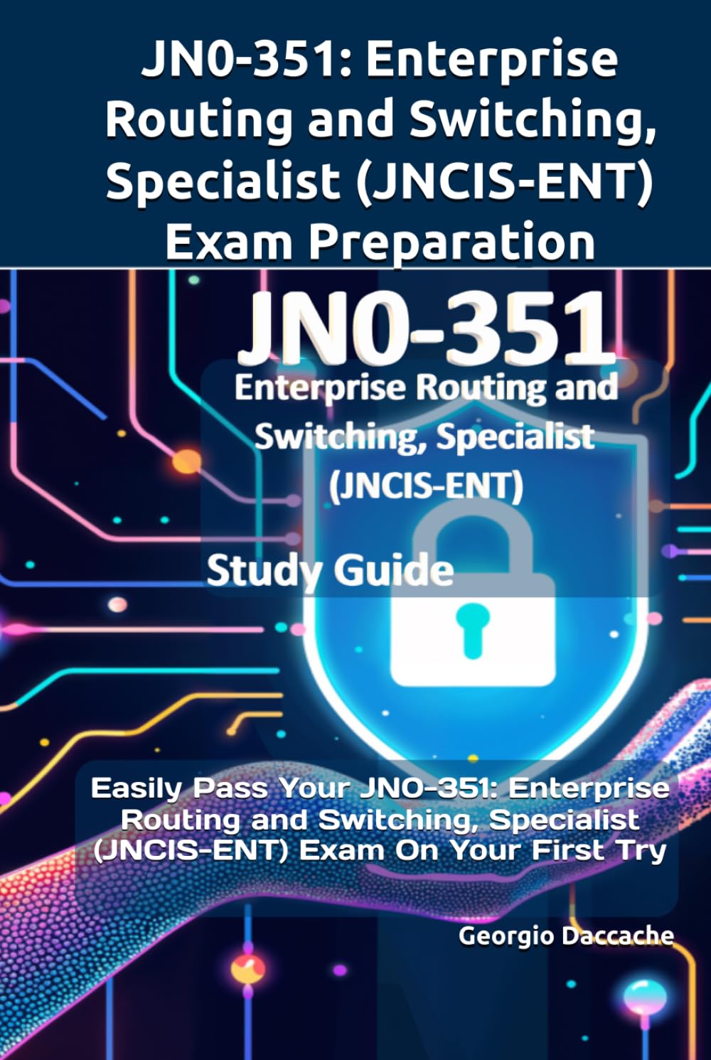 JN0-351: Enterprise Routing and Switching, Specialist (JNCIS-ENT) Exam Preparation: Easily Pass Your JN0-351: Enterprise Routing and Switching, Specialist (JNCIS-ENT) Exam On Your First Try