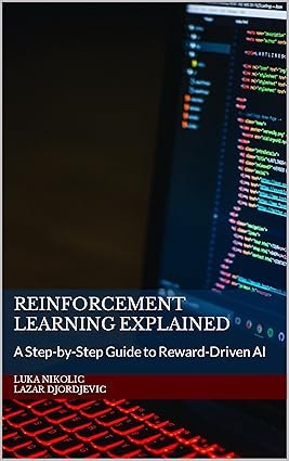 Amazon.com: Reinforcement Learning Explained: A Step-by-Step Guide to ...