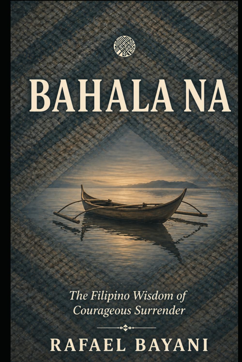 Bahala Na: The Filipino Wisdom of Courageous Surrender (The Filipino Way)