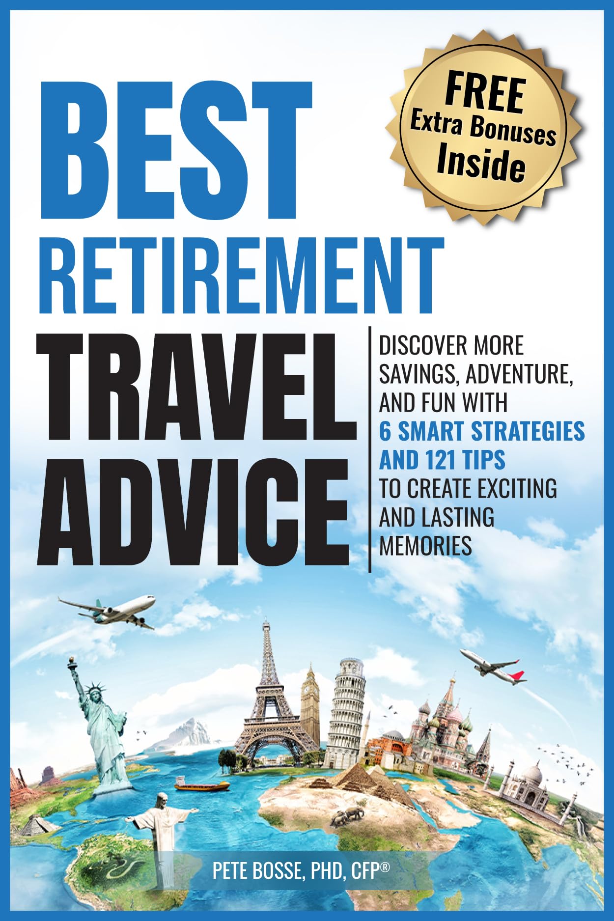 Best Retirement Travel Advice: DISCOVER MORE SAVINGS, ADVENTURE, AND FUN WITH 6 SMART STRATEGIES AND 121 TIPS TO CREATE EXCITING AND LASTING MEMORIES