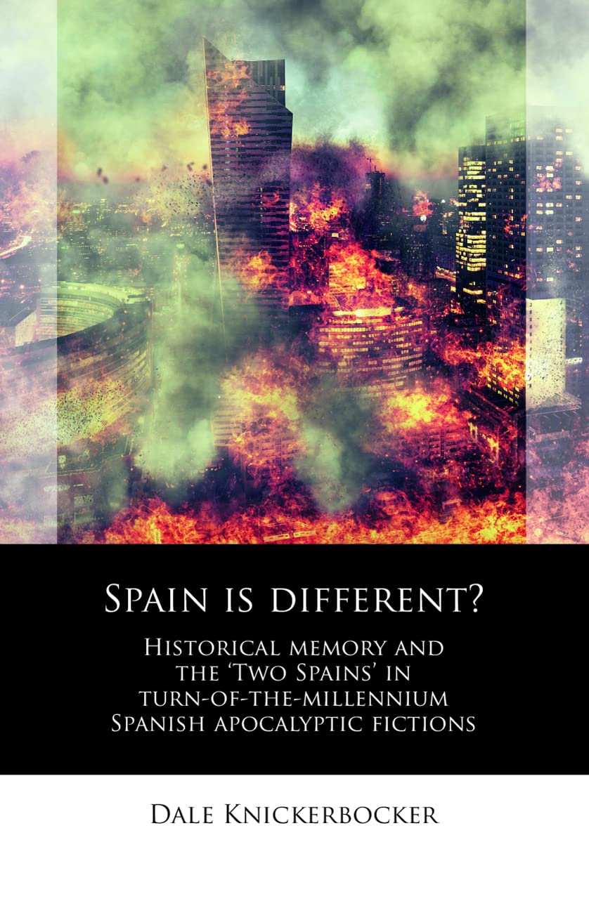 Spain is different?: Historical memory and the ‘Two Spains’ in turn-of-the-millennium Spanish apocalyptic fictions (Iberian and Latin American Studies)