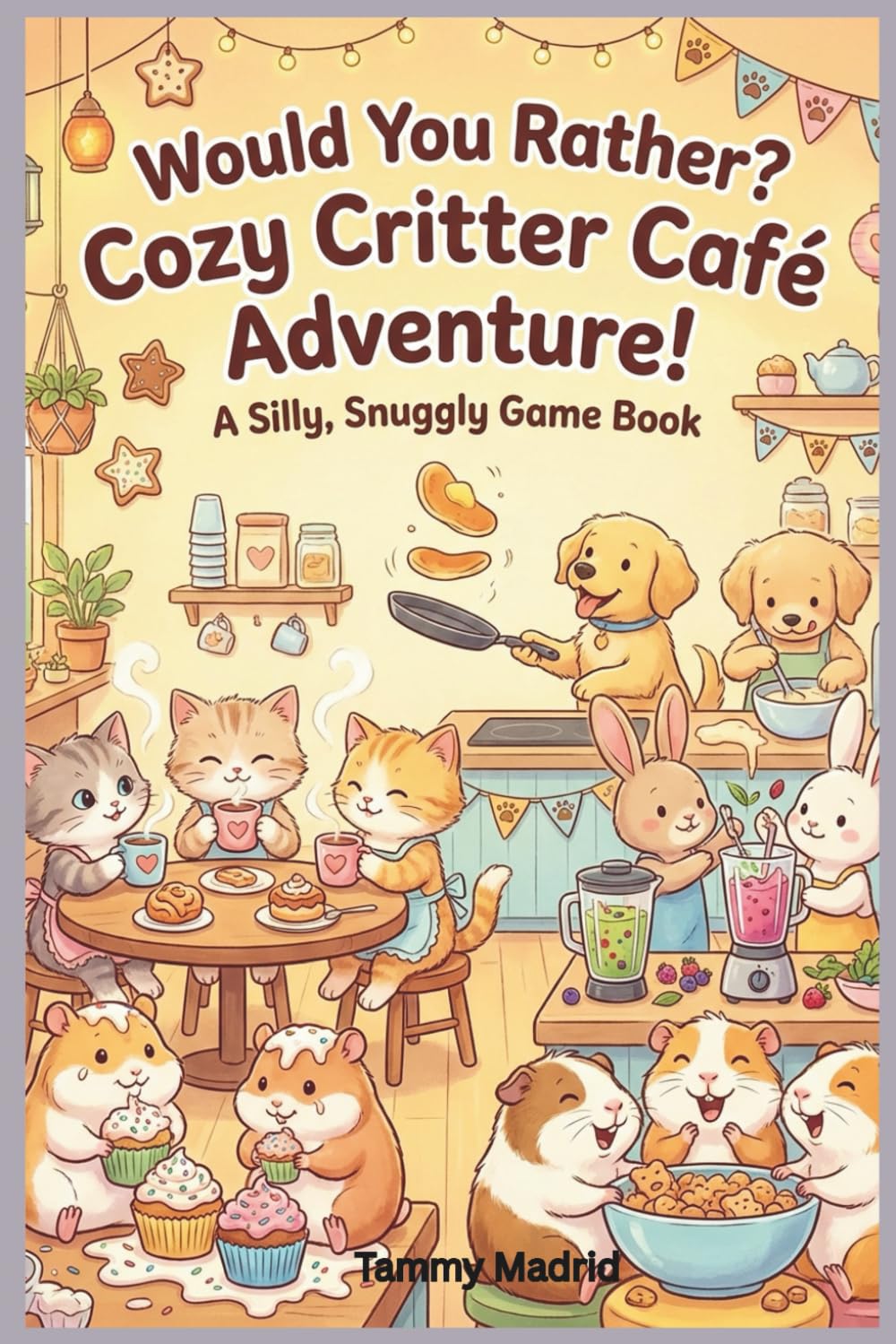 Would You Rather? Cozy Critter Café Adventure!: A Silly, Snuggly Game Book for Kids