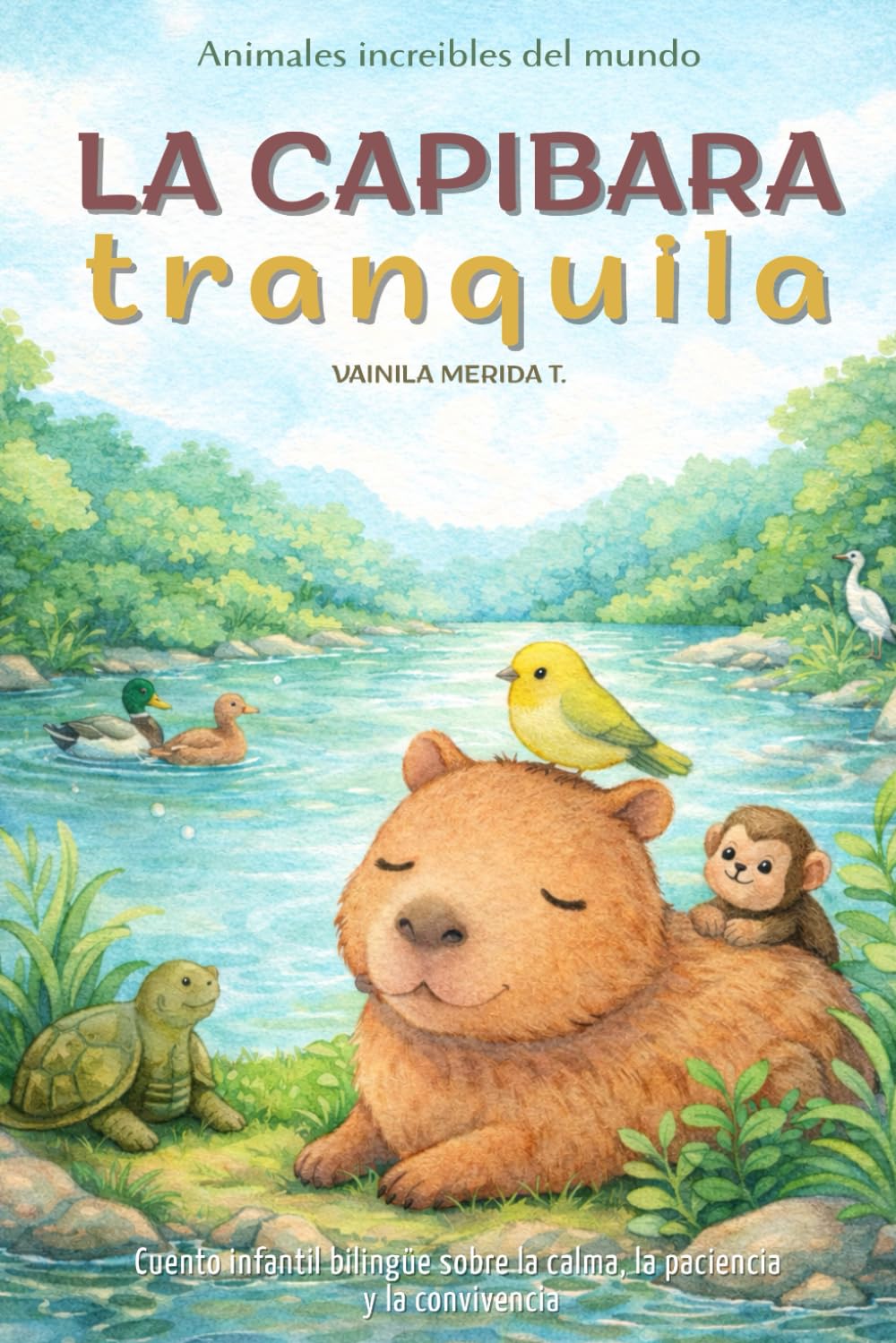 La capibara tranquila: Cuento infantil bilingüe (español–inglés) sobre la calma, la paciencia y la convivencia (Cuentos Para Cuidar Mi Corazón)