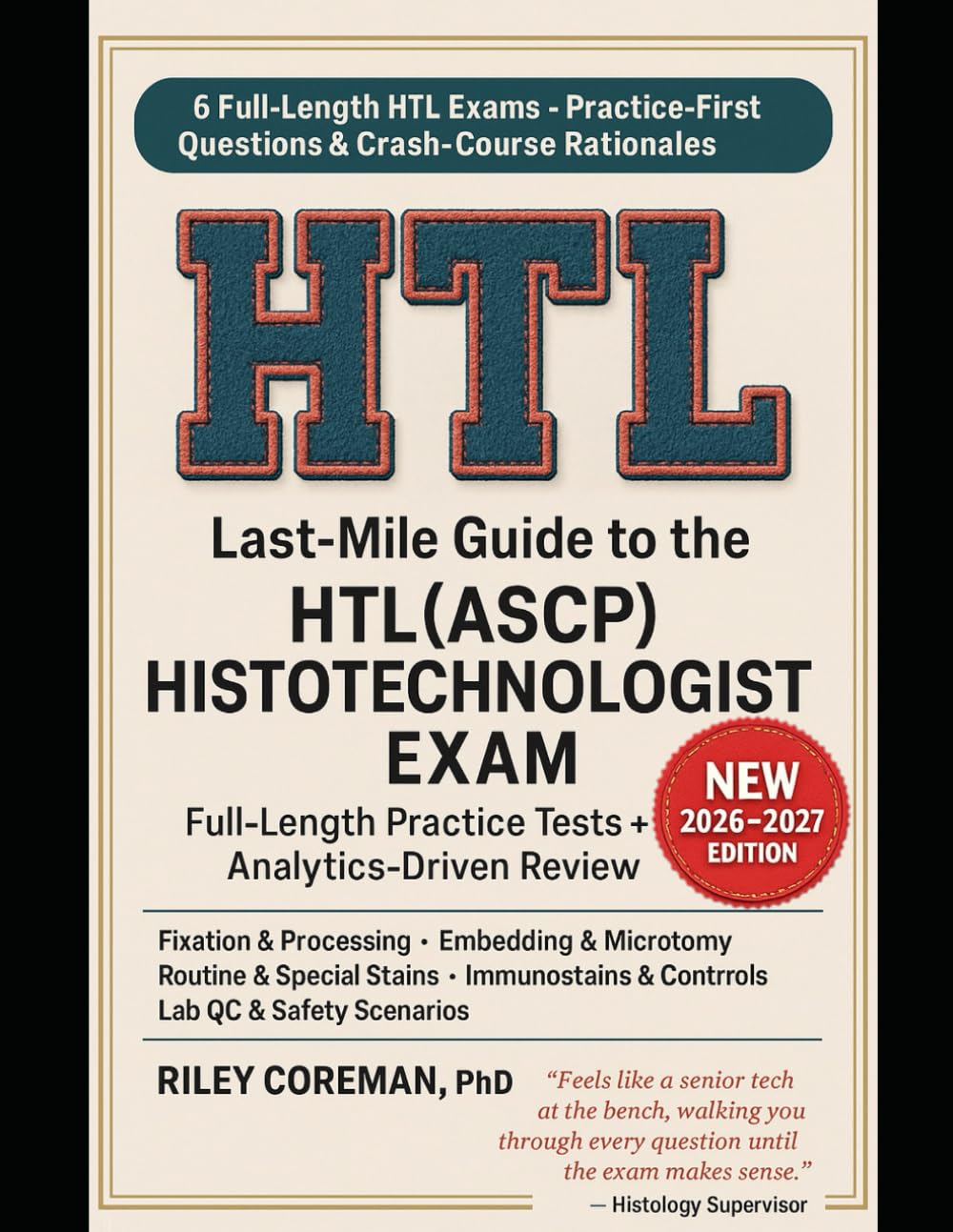LAST-MILE GUIDE TO HTL(ASCP) HISTOTECHNOLOGIST EXAM: Six Full-Length Practice Exams with Complete Rationales, Analytics, and Reference Toolkit