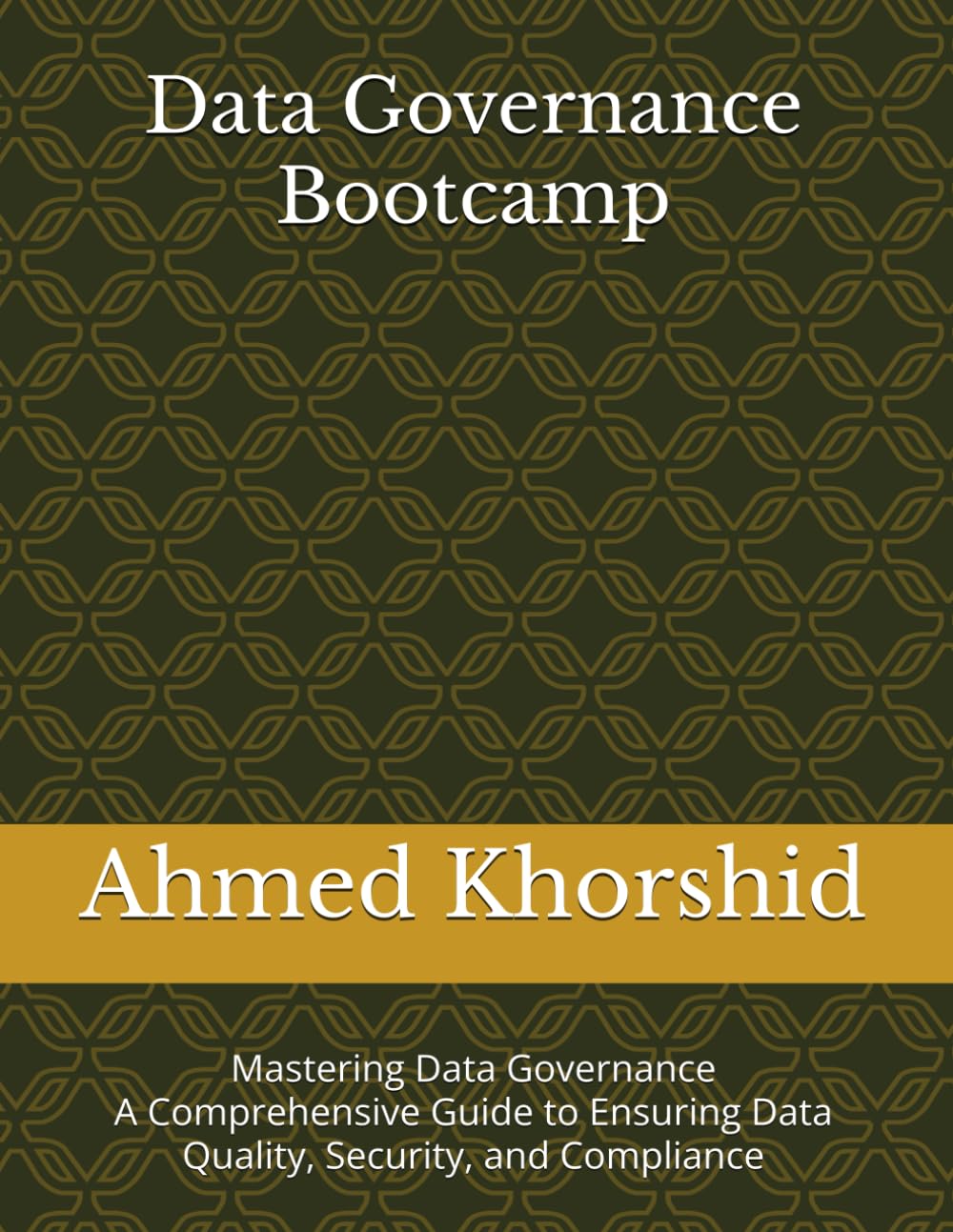 Data Governance Bootcamp: Mastering Data Governance: A Comprehensive Guide to Ensuring Data Quality, Security, and Compliance