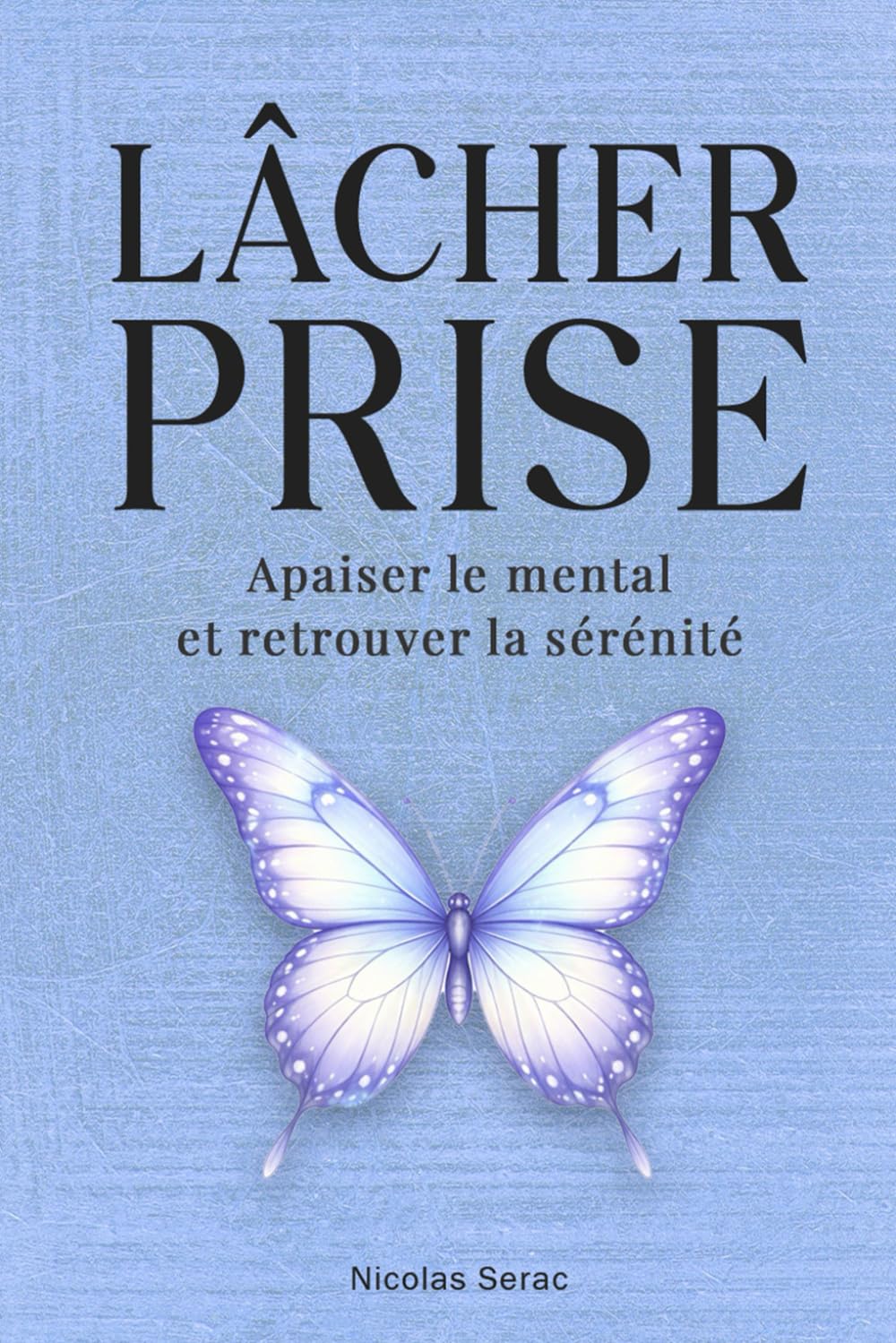 Lâcher prise: Apaiser le mental et retrouver la sérénité : techniques simples pour cultiver le calme intérieur