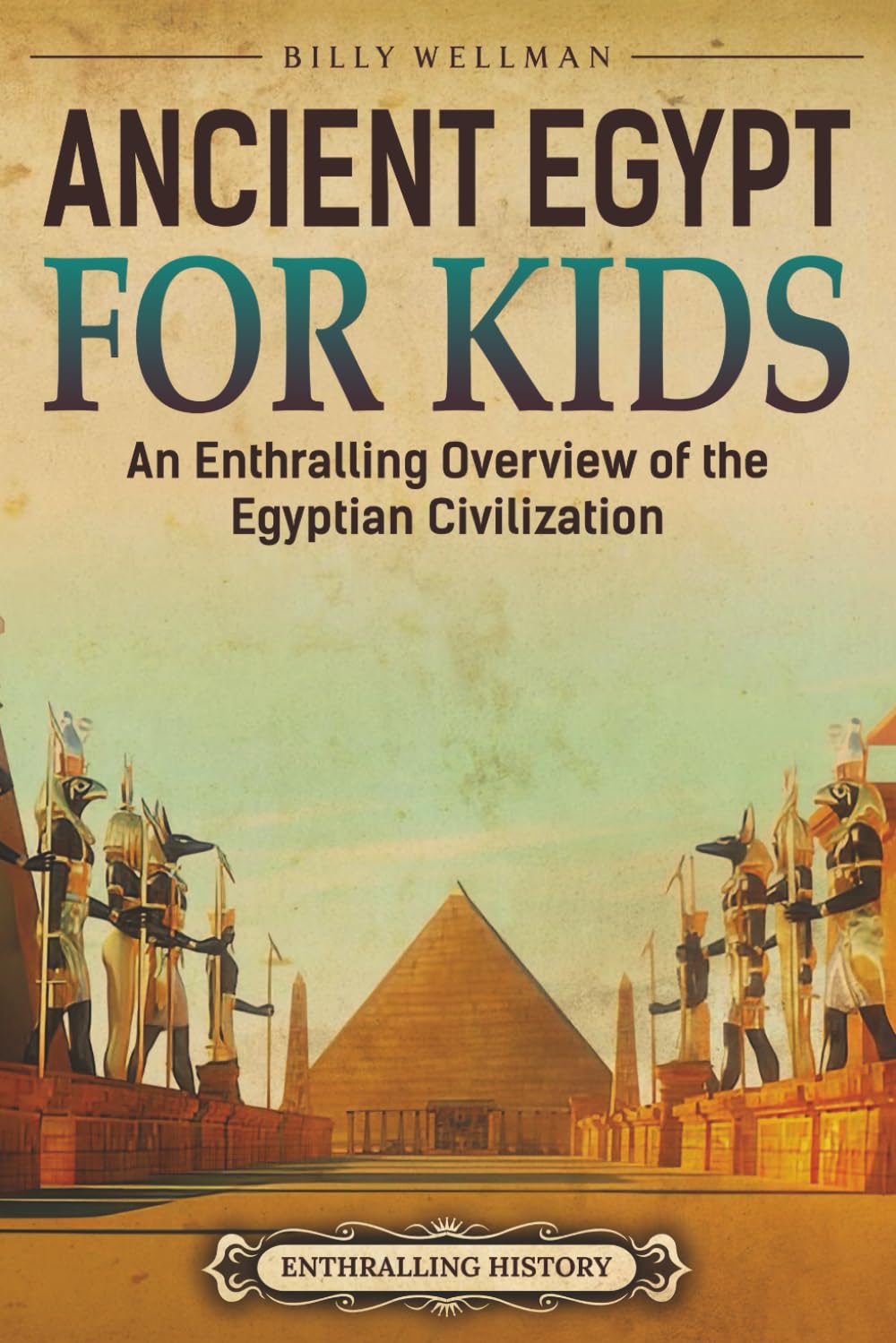 Ancient Egypt for Kids: An Enthralling Overview of the Egyptian Civilization (Travel through Time)