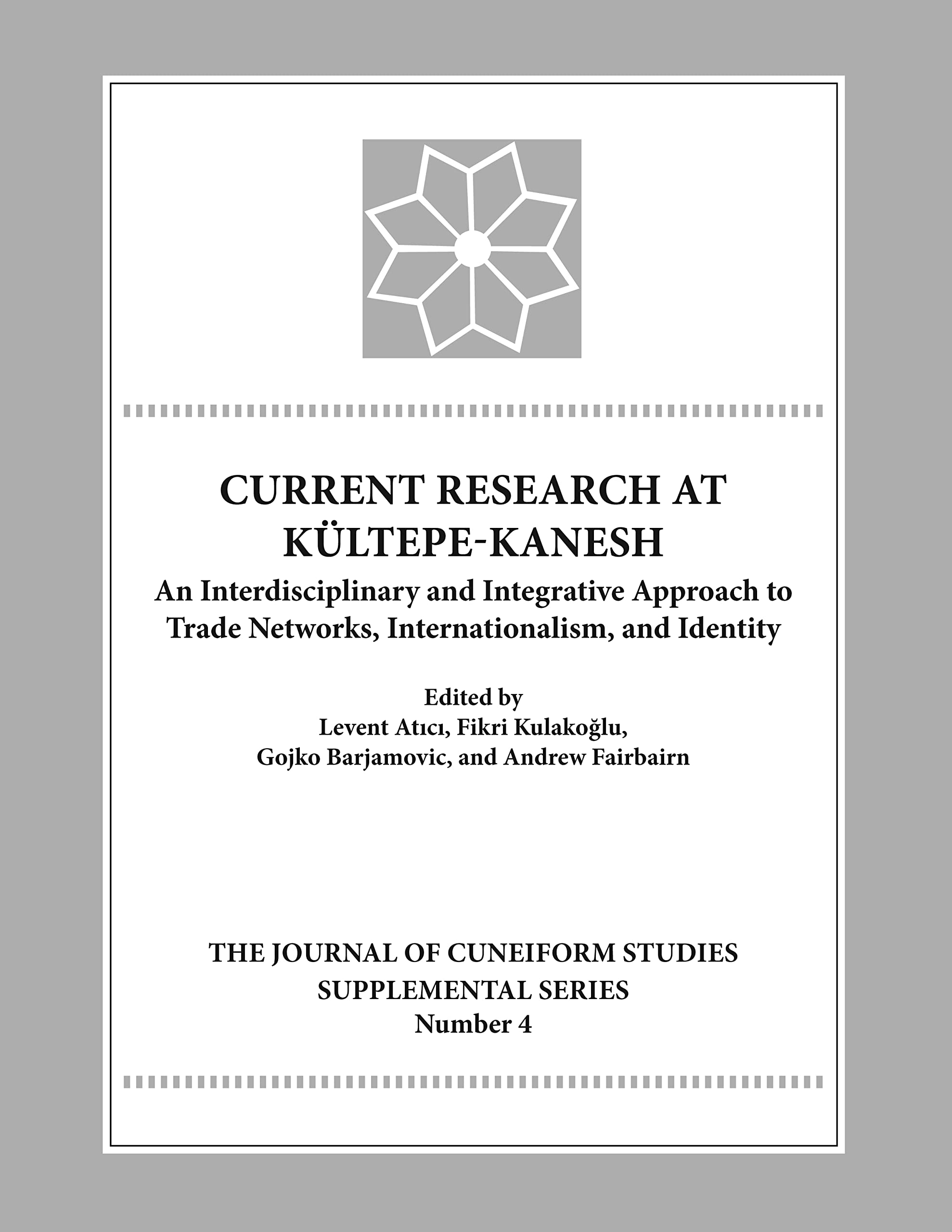 Current Research at Kultepe-Kanesh: An Interdisciplinary and Integrative Approach to Trade Networks, Internationalism, and Identity (Journal of Cuneiform Studies Supplemental)