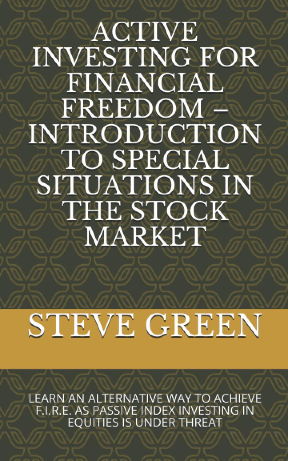 Active Investing for Financial Freedom - Introduction to Special Situations in the Stock Market: Learn an Alternative Way to Achieve F.I.R.E. as Passive Index Investing in Equities Is Under Threat