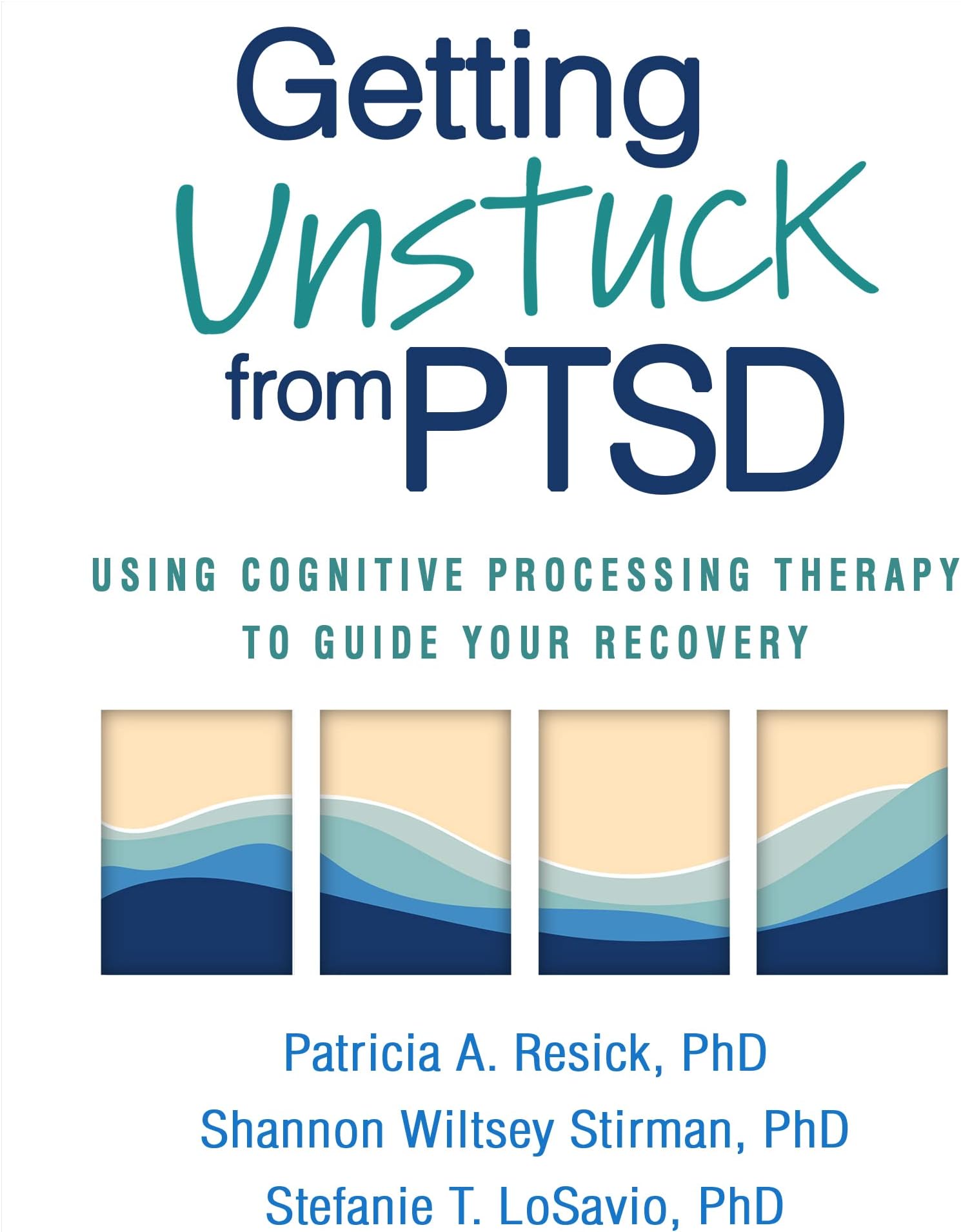 Getting Unstuck from PTSD: Using Cognitive Processing Therapy to Guide Your Recovery