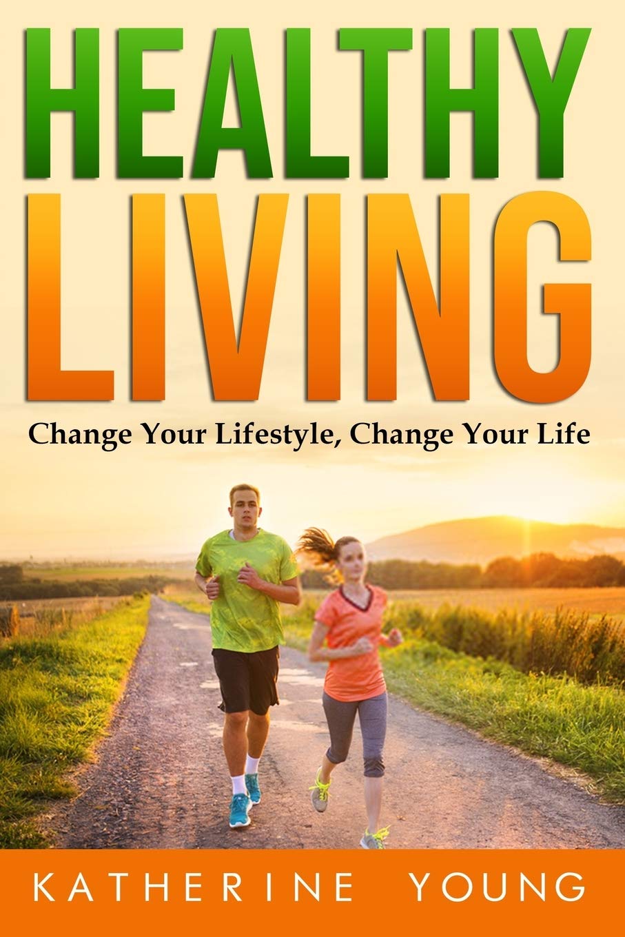 HEALTHY LIVING: Change Your Lifestyle, Change Your Life