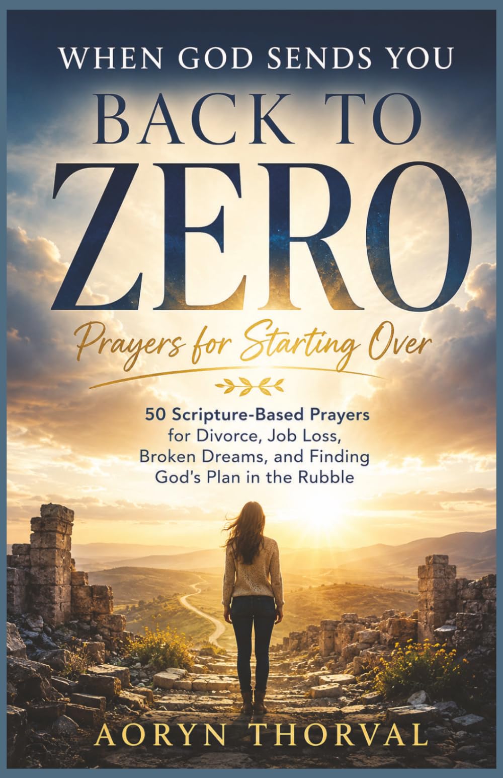 When God Sends You Back to Zero: Prayers for Starting Over: 50 Scripture-Based Prayers for Divorce, Job Loss, Broken Dreams, and Finding God's Plan in ... (Honest Prayers Series By Aoryn Thorval)
