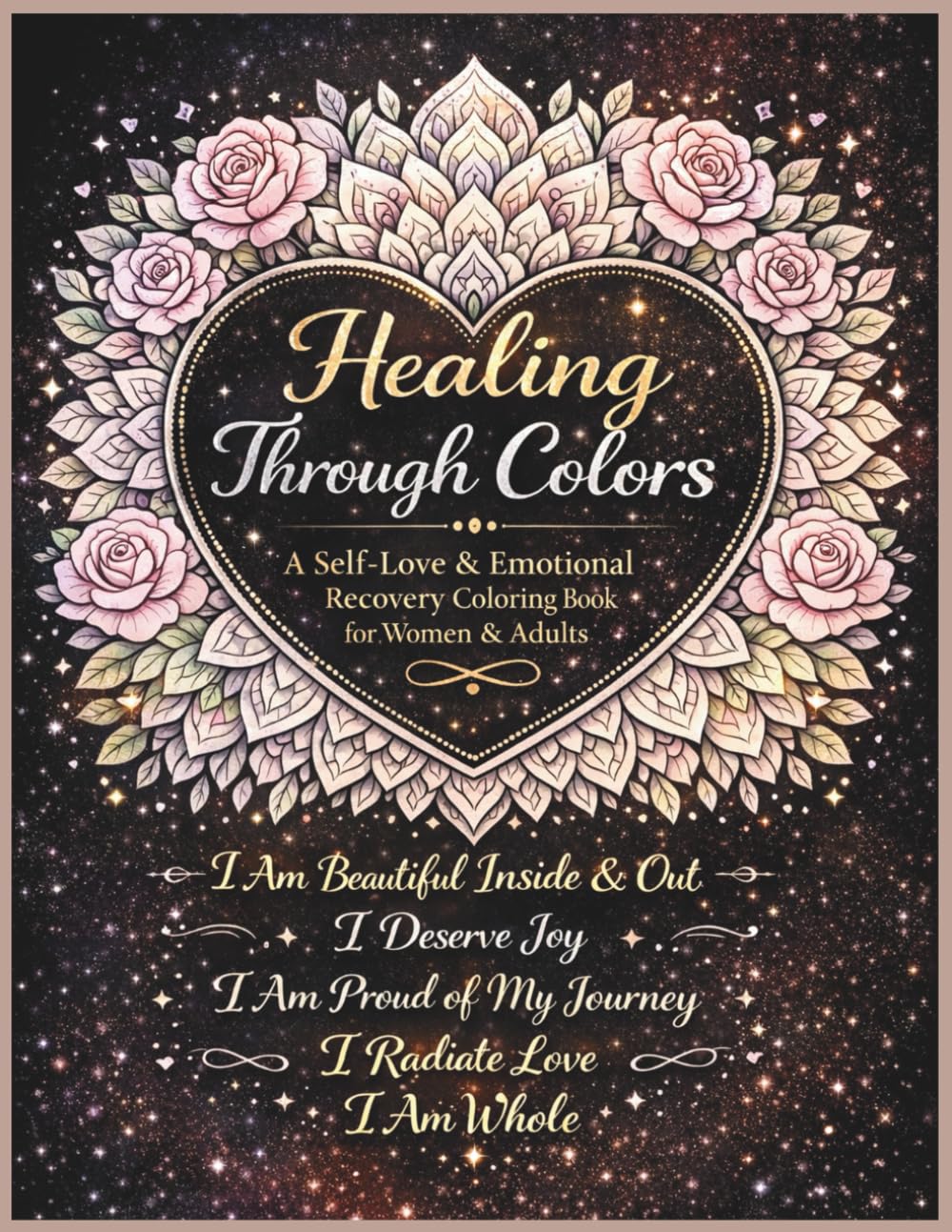 Healing Through Colors: A Self-Love & Emotional Recovery Coloring Book for Women & Adults: 50 Therapeutic Coloring Pages with Positive Affirmations ... Stress Reduction, Mindfulness & Inner Peace