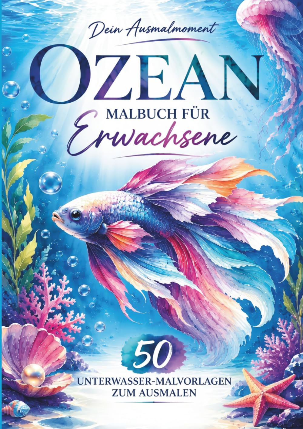 Dein Ausmalmoment| Ozean: Malbuch für Erwachsene – Magische Ozeanwelten voller Fantasy Meerestiere, Korallen und kreativer Entspannung