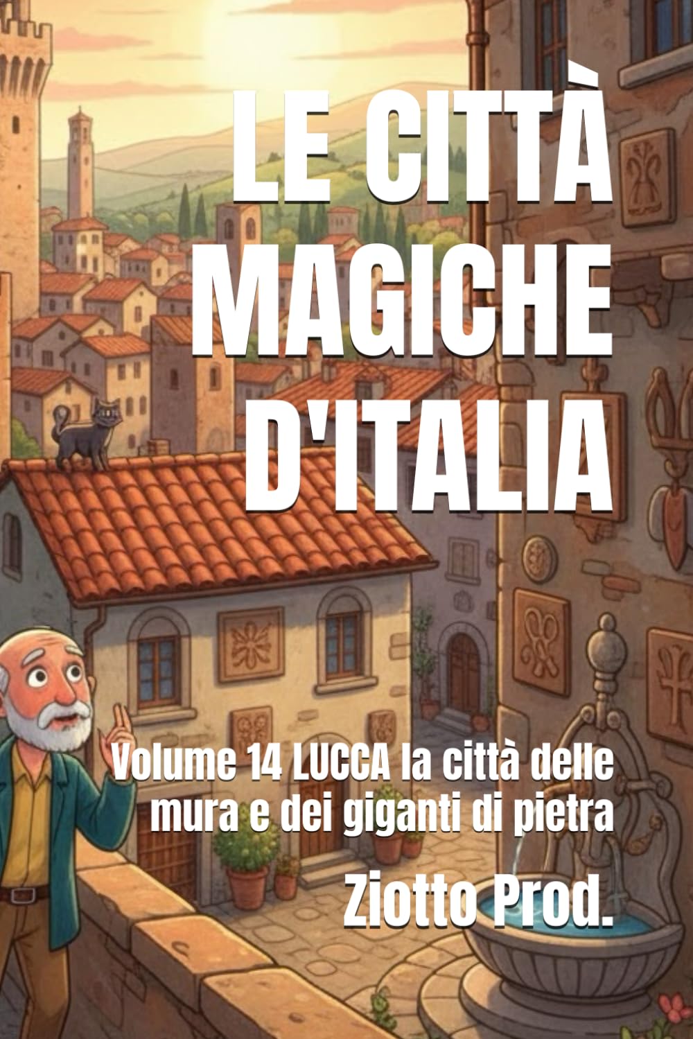 LE CITTÀ MAGICHE D'ITALIA: Volume 14 LUCCA la città delle mura e dei giganti di pietra
