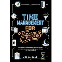 TIME MANAGEMENT FOR TEENS How to Stop Procrastinating, Beat Distractions, and Finish Homework and Big Projects Without Late-Night Cramming Teen Life Skills Series