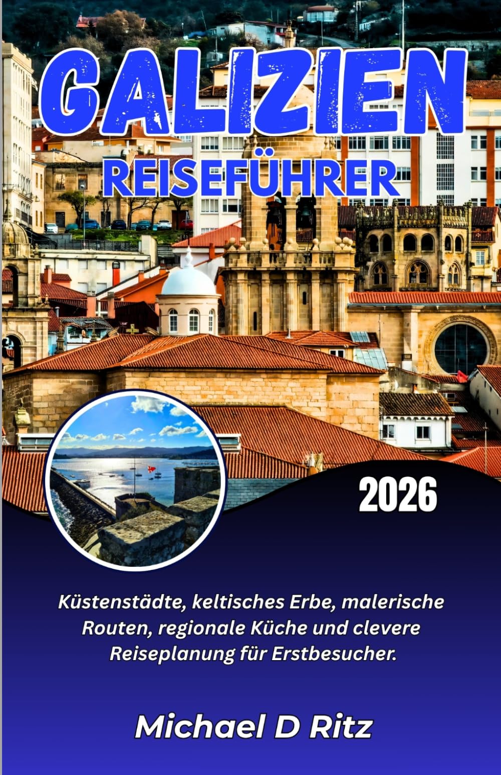 GALIZIEN-REISEFÜHRER 2026: Küstenstädte, keltisches Erbe, malerische Routen, regionale Küche und clevere Reiseplanung für Erstbesucher.
