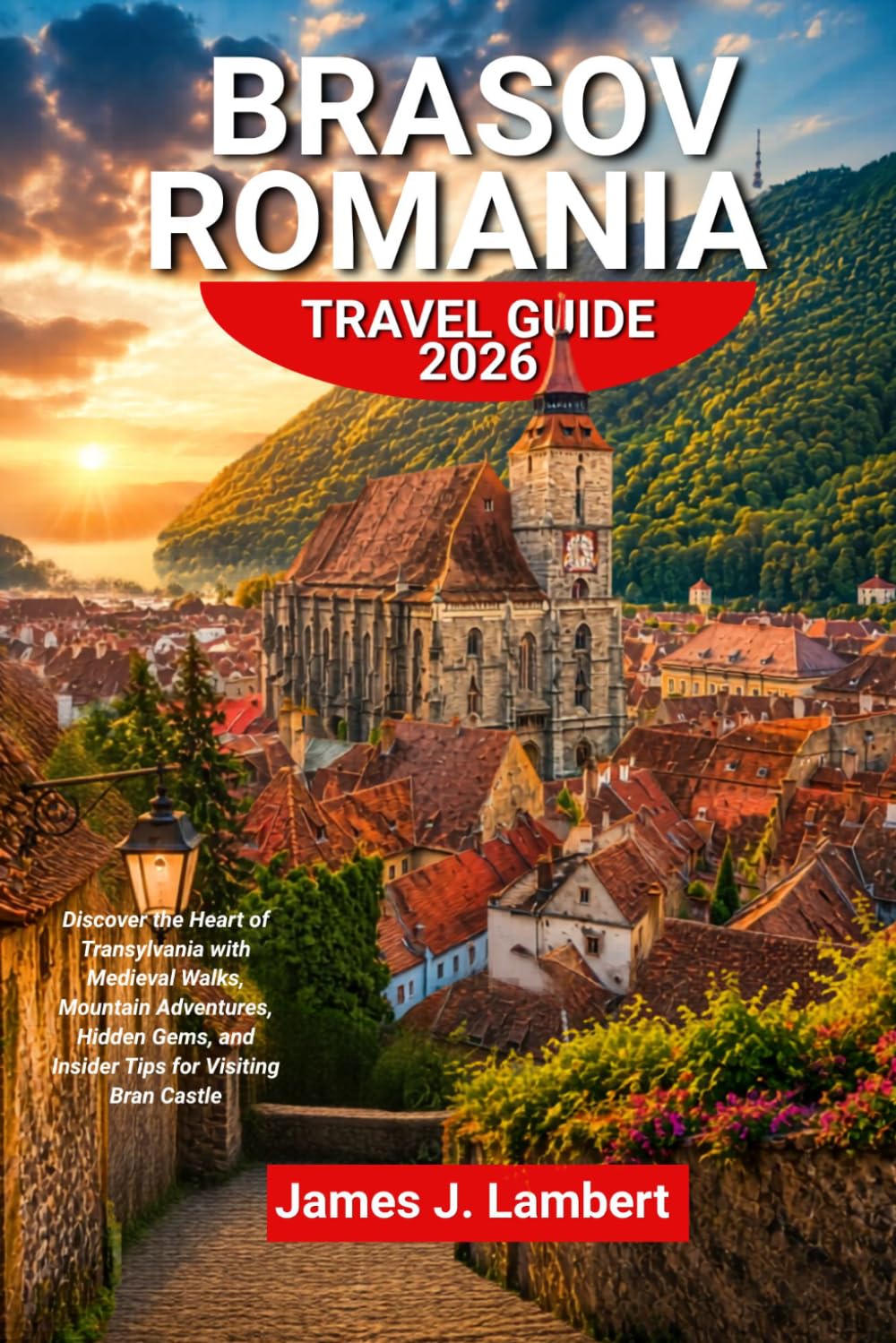 BRASOV ROMANIA TRAVEL GUIDE 2026: Discover the Heart of Transylvania with Medieval Walks, Mountain Adventures, Hidden Gems, and Insider Tips for Visiting Bran Castle