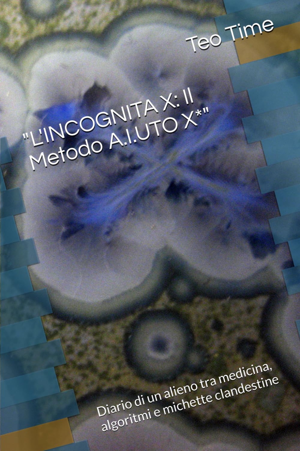 "L'INCOGNITA X: Il Metodo A.I.UTO X*": Diario di un alieno tra medicina, algoritmi e michette clandestine (Dialoghi tra il serio e il faceto con il Dott. A.I. Utox)