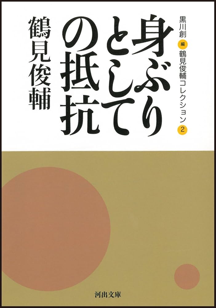 身ぶりとしての抵抗 鶴見俊輔コレクション 2 /鶴見 俊輔 /黒川 創 25 身ぶりとしての抵抗 -鶴見俊輔コレクション2 (河出文庫) | 鶴見
