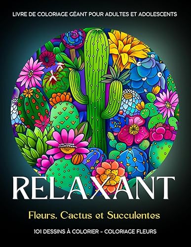 Relaxant - Coloriage Fleurs: 101 Dessins de Fleurs, Cactus et Succulentes à Colorier. Livre de Coloriage Géant pour Adultes et Adolescents
