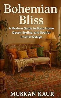 Bohemian Bliss: A Modern Guide to Boho Home Decor, Styling, and Soulful ...
