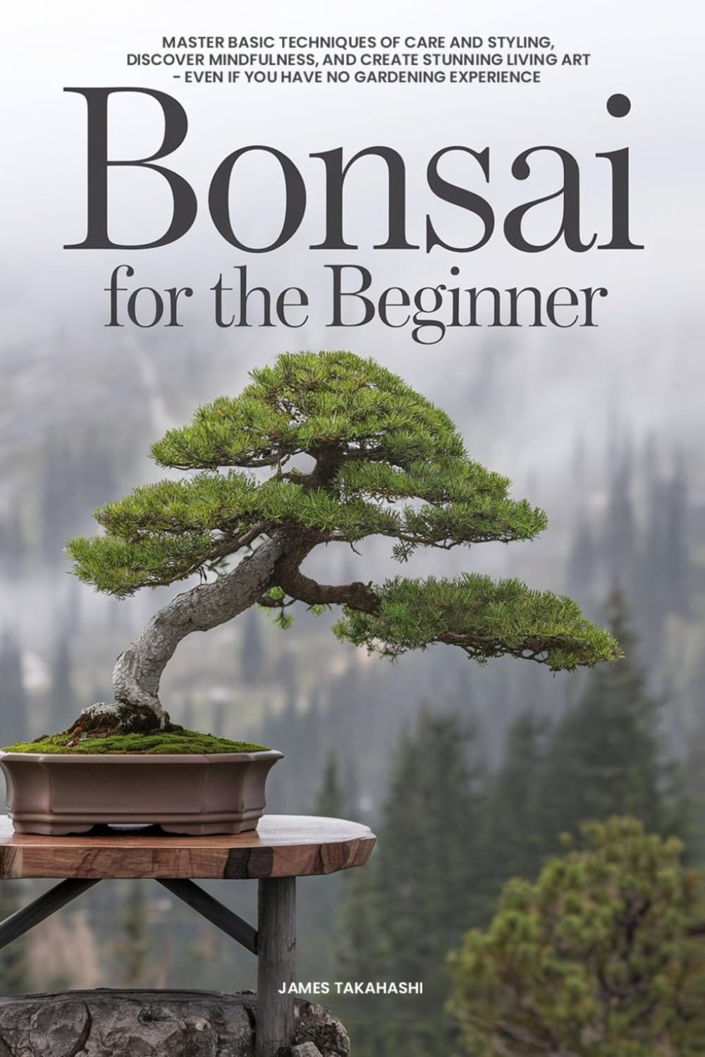 Bonsai for the Beginner: Master Basic Techniques of Care and Styling, Discover Mindfulness, and Create Stunning Living Art - Even If You Have No Gardening Experience      Paperback – April 2, 2025