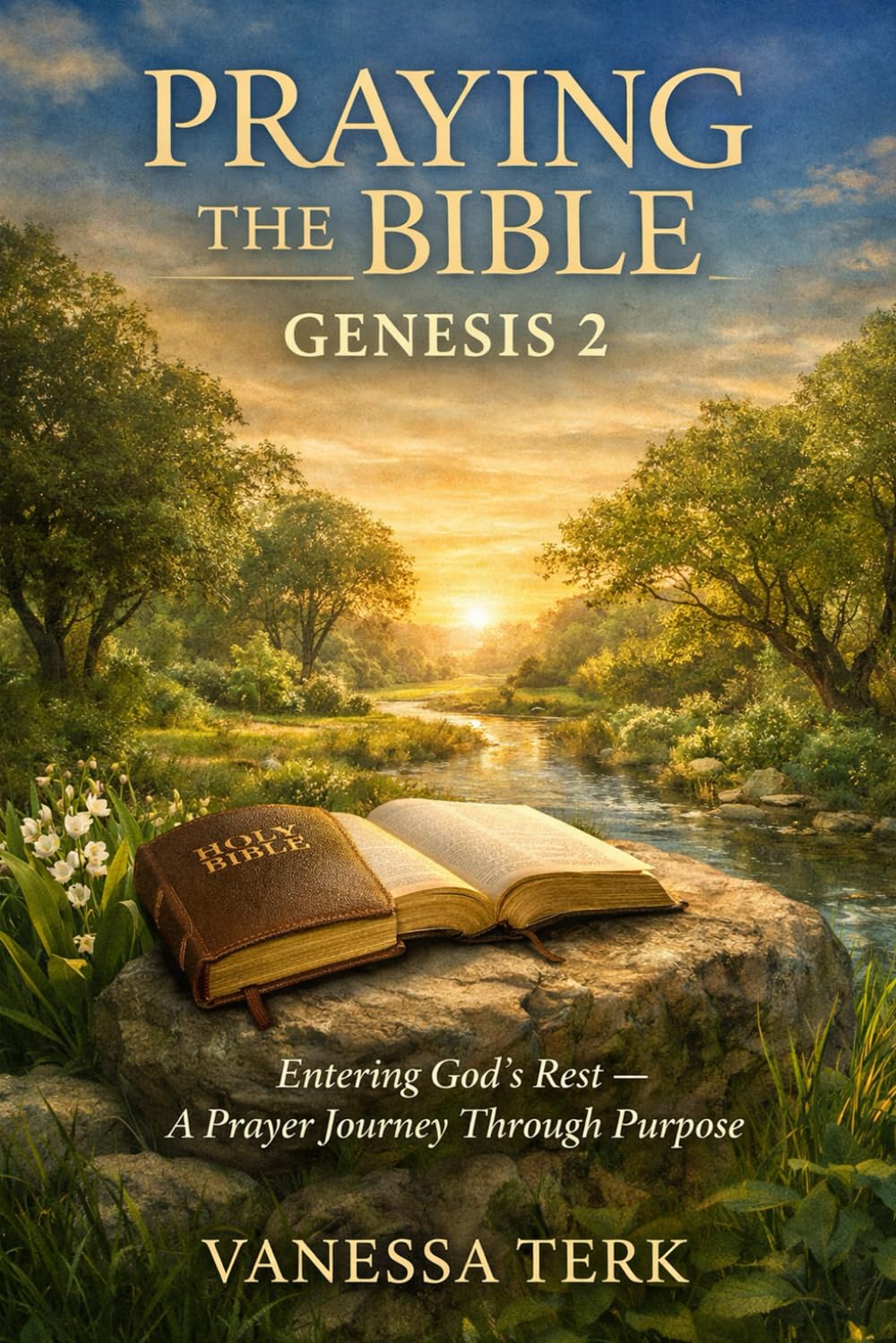 Praying the Bible: Genesis 2: Entering God’s Rest — A Prayer Journey Through Purpose (Praying the Bible One Chapter at a Time)