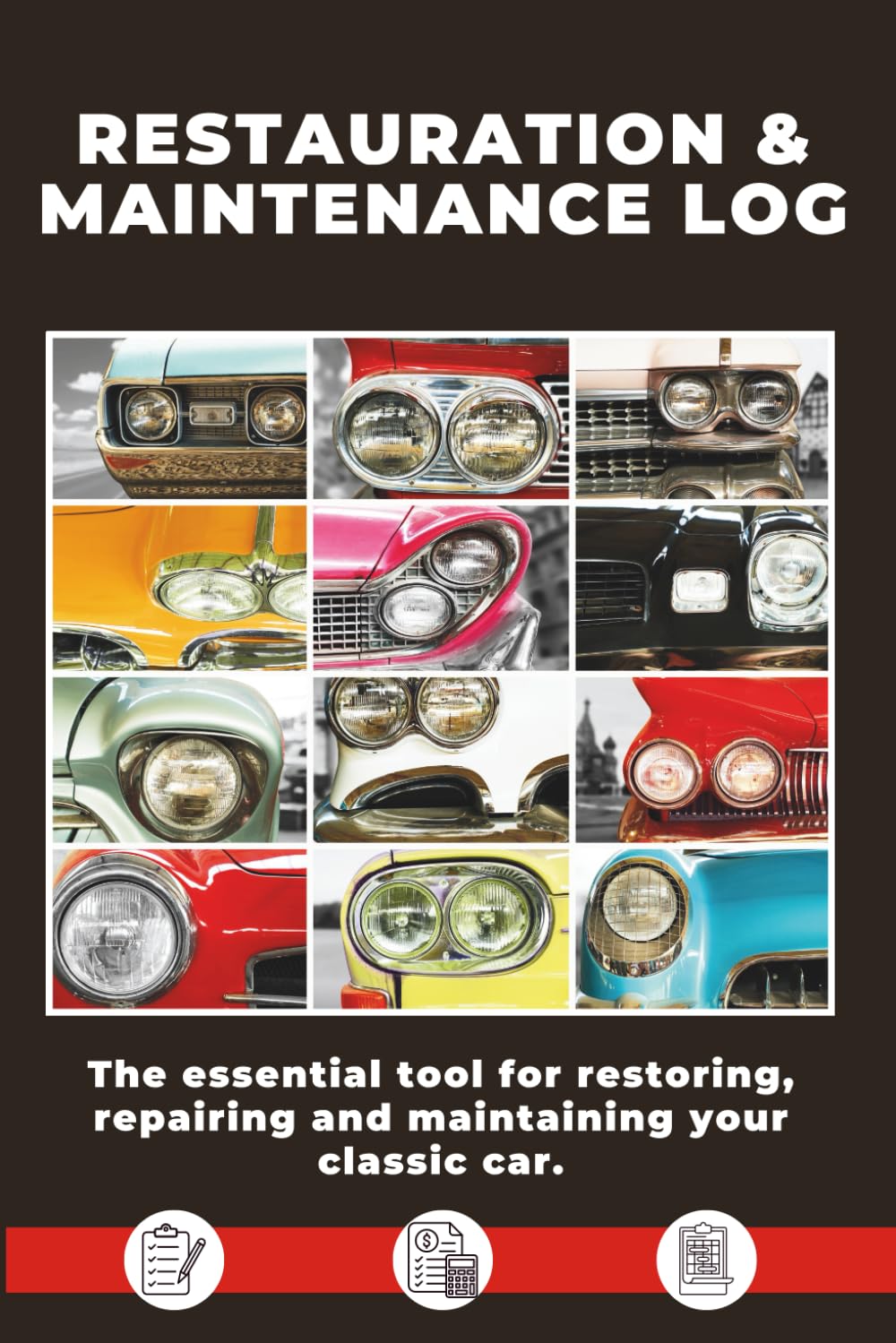 RESTORATION AND MAINTENANCE LOG: The simple and effective solution for restoring, repairing and maintaining your classic car