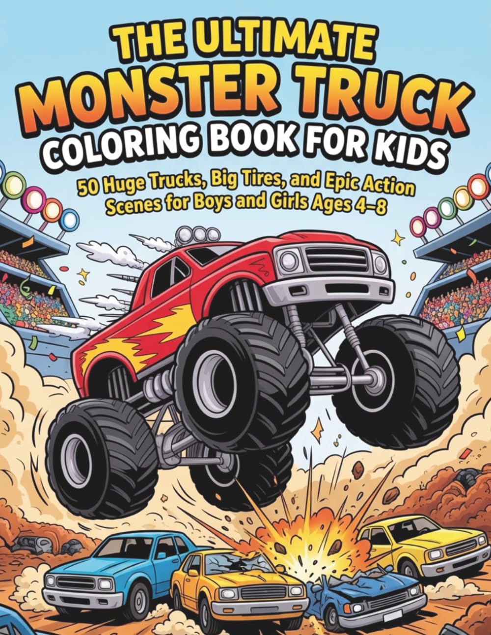 The Ultimate Monster Truck Coloring Book for Kids: 50 Huge Trucks, Big Tires, and Epic Action Scenes for Boys and Girls Ages 4–8