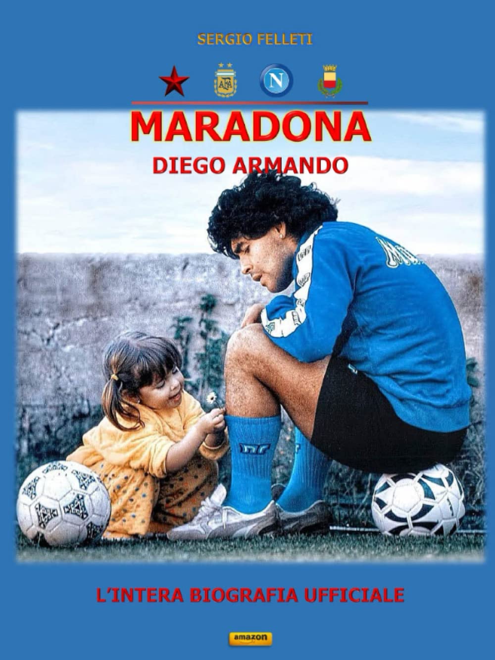 MARADONA DIEGO ARMANDO: L'INTERA BIOGRAFIA UFFICIALE (Italian