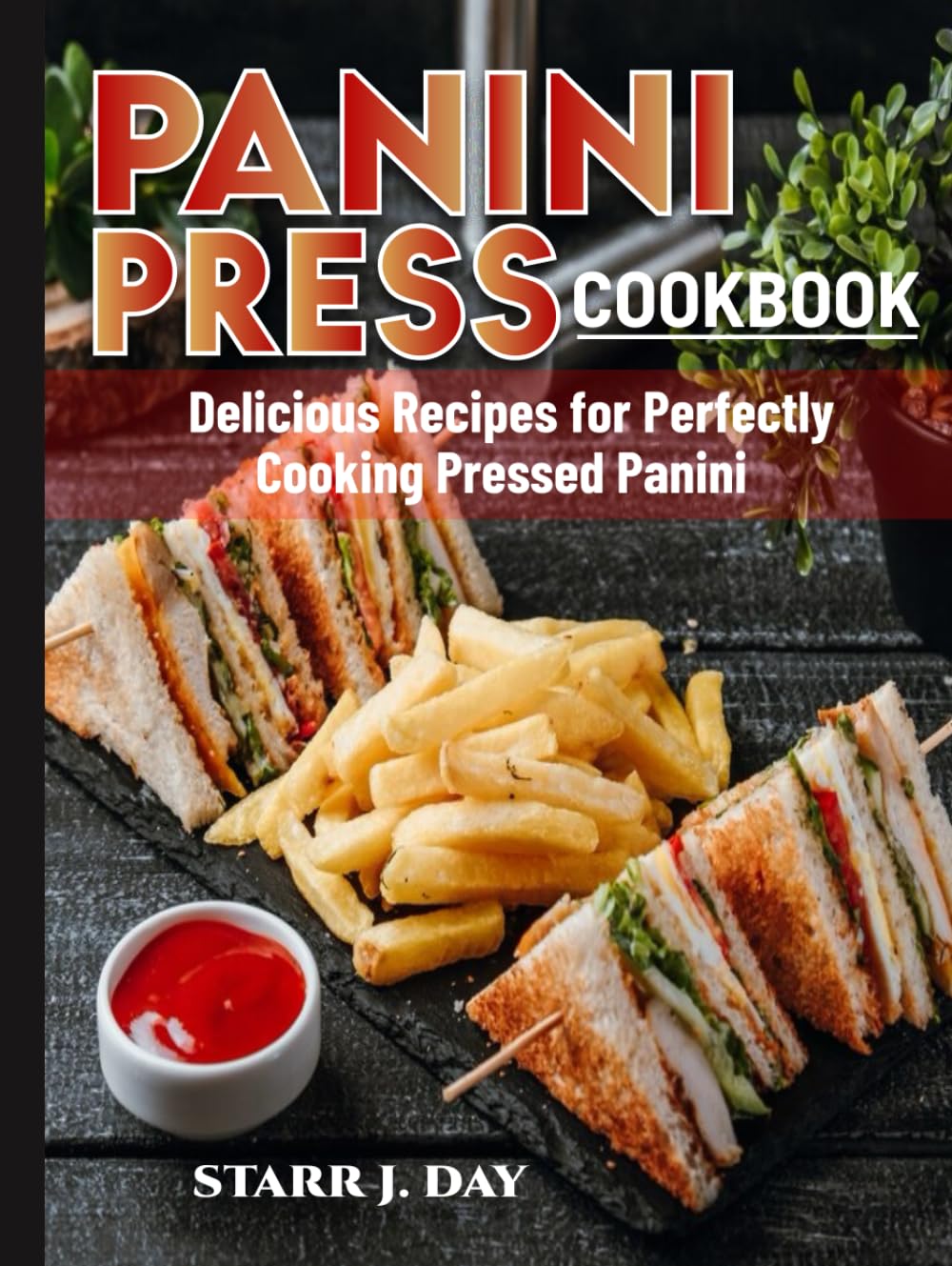 Panini Press Cookbook: Delicious Recipes for Perfectly Cooking Pressed Panini