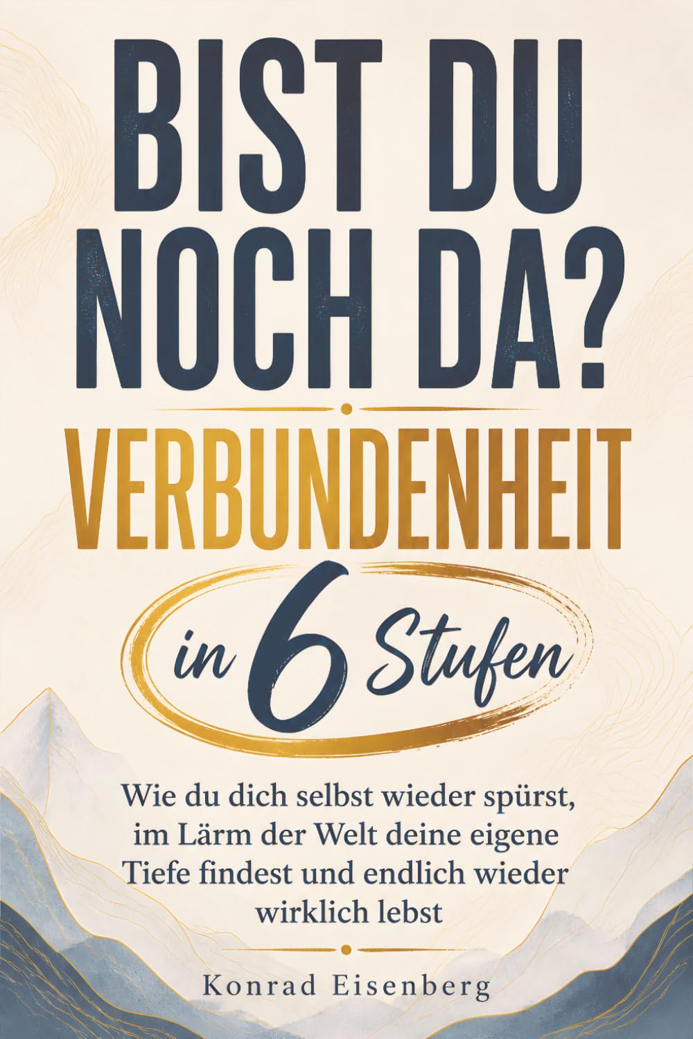 Bist du noch da? – Verbundenheit in 6 Stufen: Wie du dich selbst wieder spürst, im Lärm der Welt deine eigene Tiefe findest und endlich wieder wirklich lebst