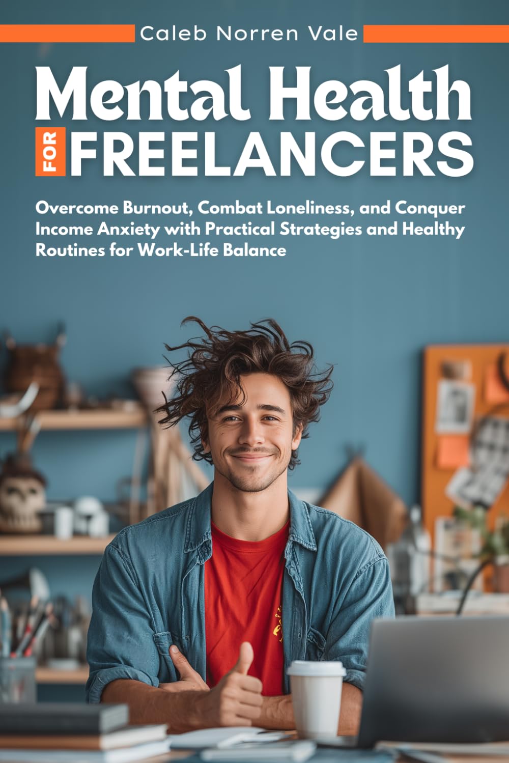 Mental Health for Freelancers: Overcome Burnout, Combat Loneliness, and Conquer Income Anxiety with Practical Strategies and Healthy Routines for ... 1 (The Freelancer Mental Survival Guide)