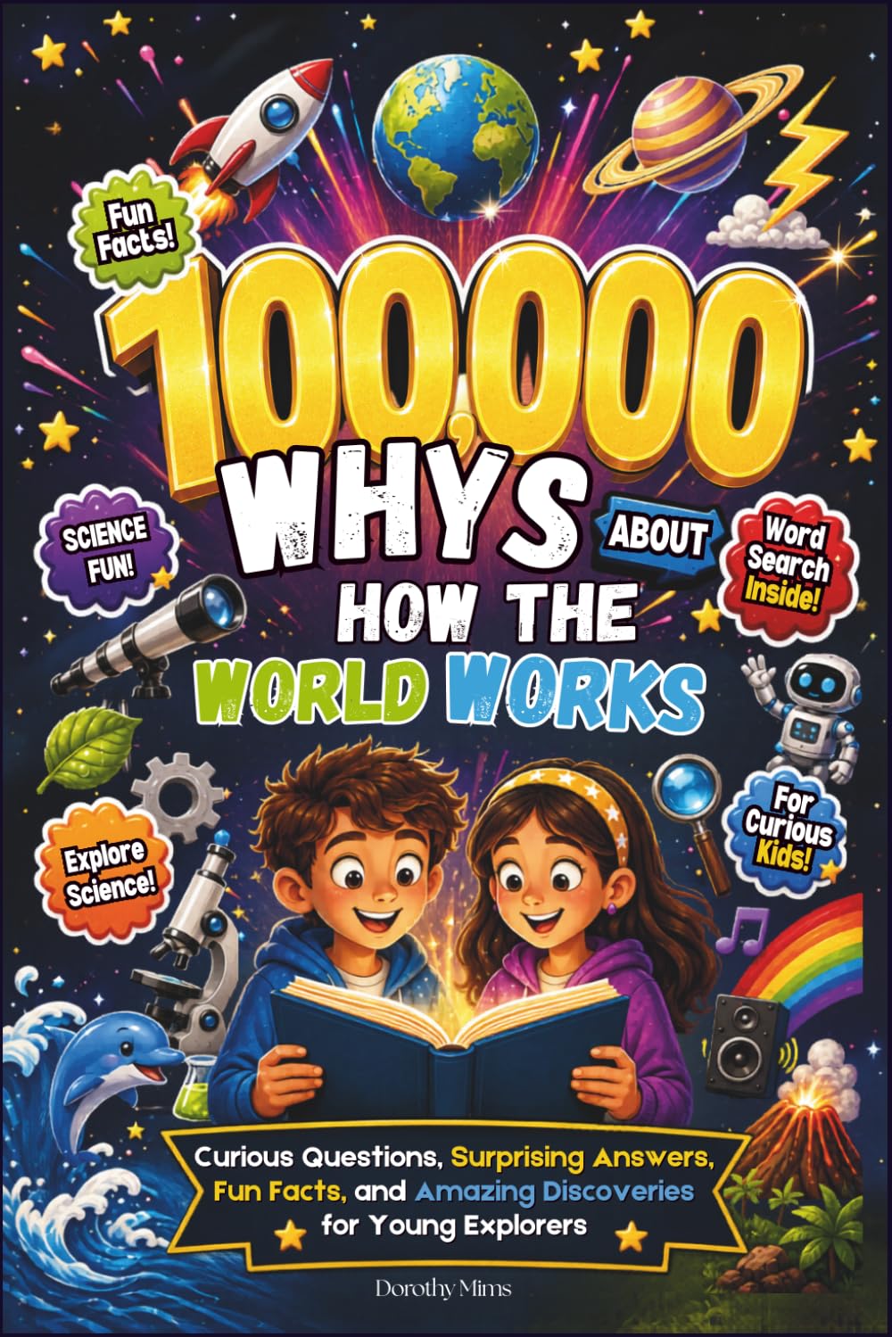 100,000 WHYS ABOUT HOW THE WORLD WORKS: Curious Questions, Surprising Answers, Fun Facts, and Amazing Discoveries for Young Explorers